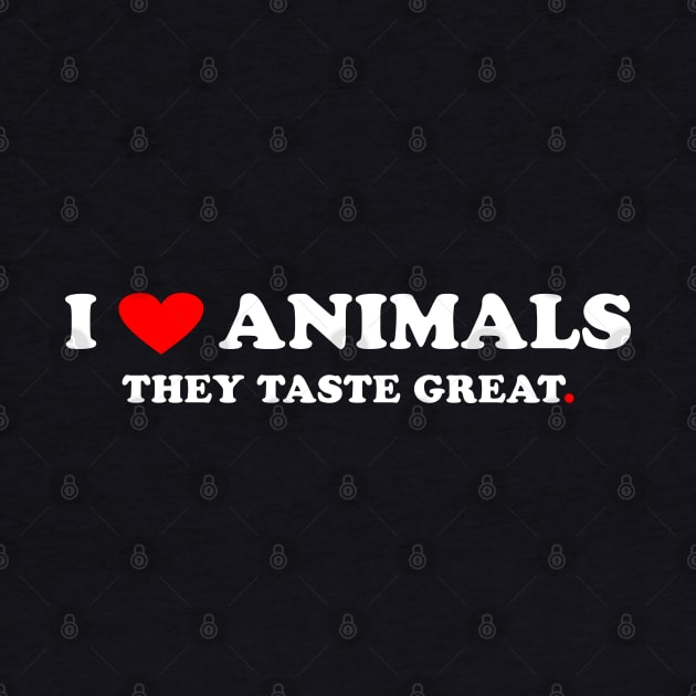 I Love Animals They Taste Great by Peter the T-Shirt Dude